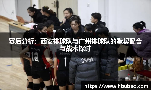 赛后分析：西安排球队与广州排球队的默契配合与战术探讨