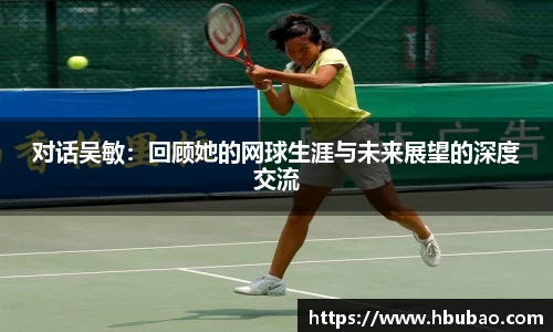 对话吴敏：回顾她的网球生涯与未来展望的深度交流